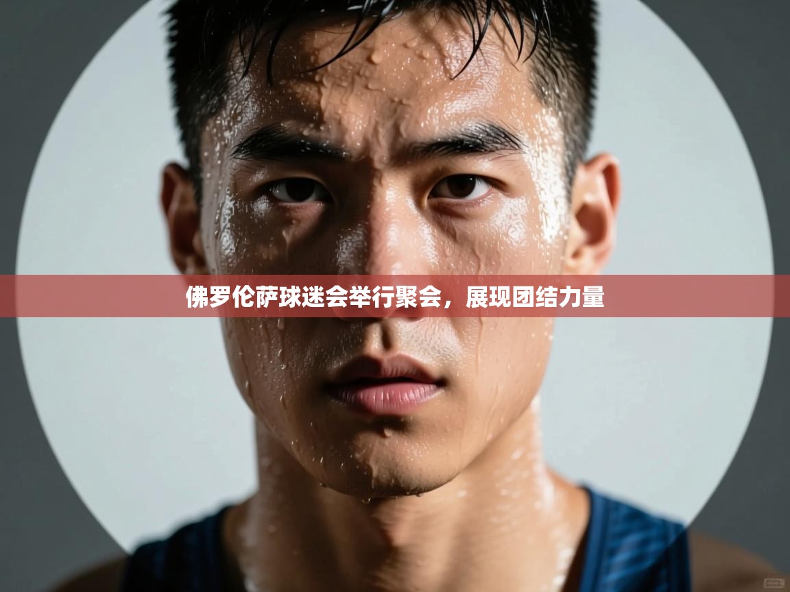 佛罗伦萨球迷会举行聚会，展现团结力量  第1张