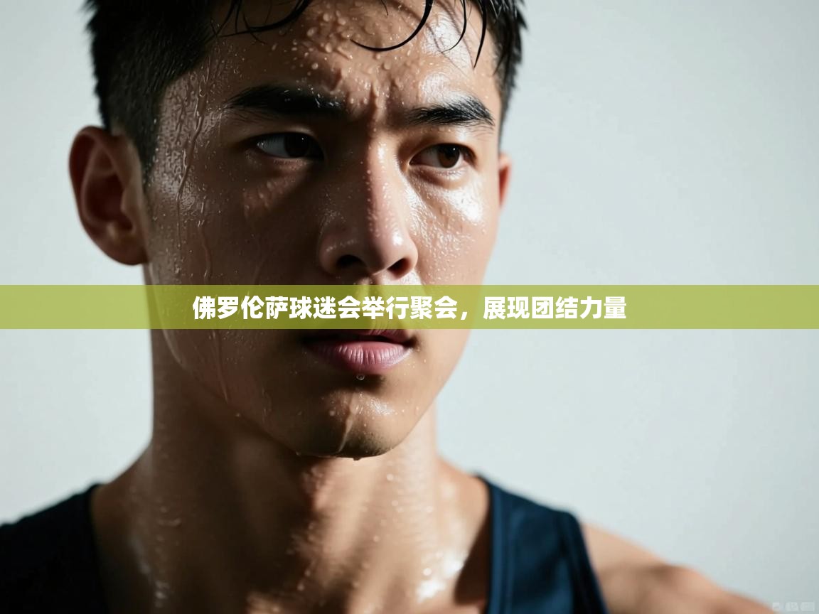 佛罗伦萨球迷会举行聚会，展现团结力量  第2张